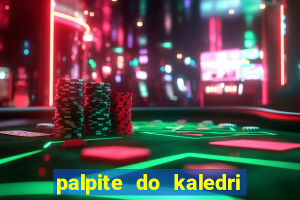 palpite do kaledri para o jogo do bicho